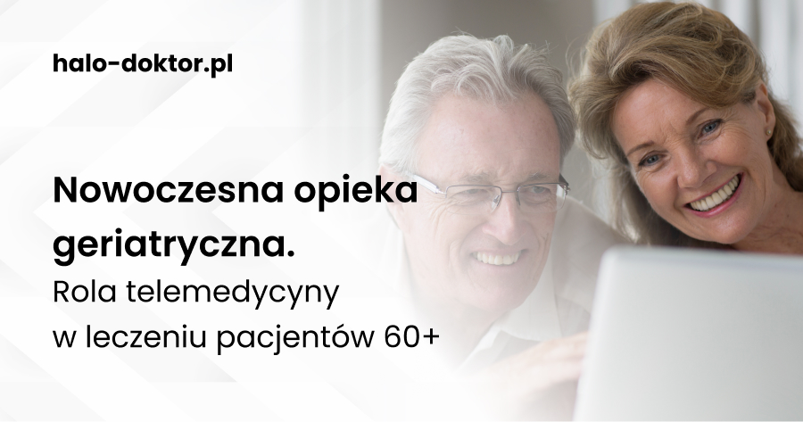 Nowoczesna opieka geriatryczna. Rola telemedycyny w leczeniu pacjentów 60+
