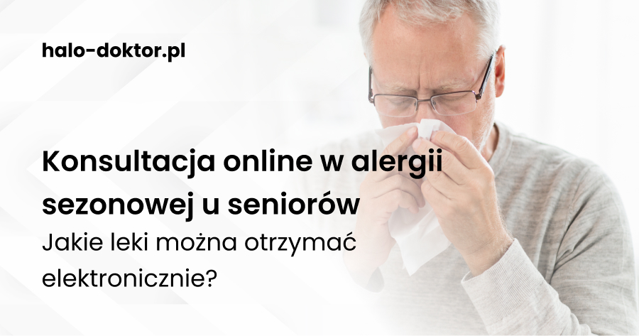 Konsultacja online w alergii sezonowej u seniorów. Jakie leki można otrzymać elektronicznie?