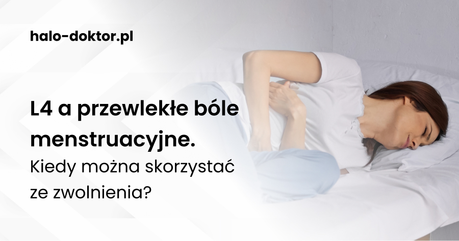 L4 a przewlekłe bóle menstruacyjne. Kiedy można skorzystać ze zwolnienia?