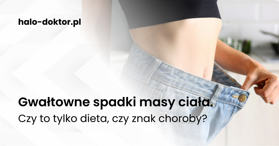 Gwałtowne spadki masy ciała. Czy to tylko dieta, czy znak choroby?